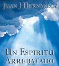 Title: Un Espiritu Arrebatado, Author: Juan J Hernandez