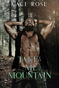 Title: Take Me To The Mountain: A Modern Mail Order Bride ROmance, Author: Kaci Rose