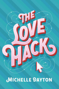 Title: The Love Hack, Author: Michelle Dayton