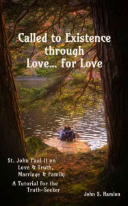 Title: Called to Existence through Love ... for Love, Author: John S. Hamlon