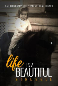 Title: Life Is a Beautiful Struggle, Author: Kathleen Turner