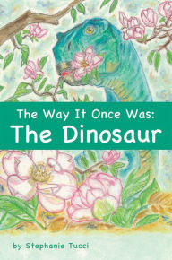 Title: The Way It Once Was: The Dinosaur, Author: Stephanie Tucci
