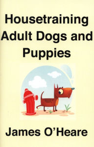 Title: Housetraining Adult Dogs and Puppies, Author: James O'heare
