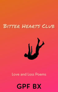 Title: Bitter Hearts Club: Love and Loss Poems, Author: Gpf Bx