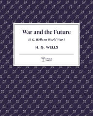 Title: War and the Future (Publix Press), Author: H. G. Wells