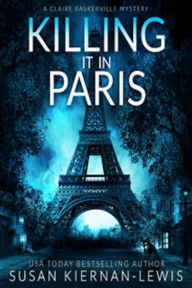 Title: Killing It In Paris: The Claire Baskerville Mysteries Book 5, Author: Susan Kiernan-Lewis