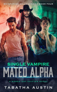 Title: Single Vampire - Mated Alpha: A Mpreg Gay Shifter Novel, Author: Tabatha Austin