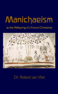 Title: Manichaeism as the Wellspring of a Future Christianity, Author: Roland Van Vliet