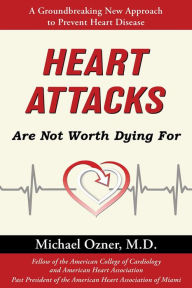 Title: Heart Attacks Are Not Worth Dying For, Author: Michael Ozner