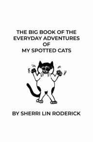 Title: The Big Book of the Everyday Adventures of My Spotted Cats, Author: Sherri Lin Roderick