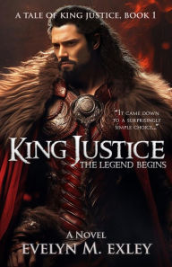 Title: King Justice, The Legend Begins, Author: Evelyn Exley