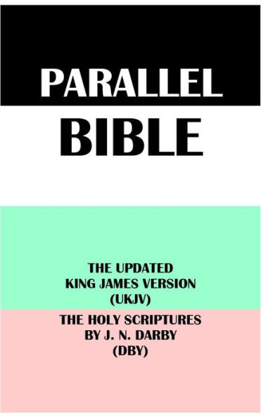 PARALLEL BIBLE: THE UPDATED KING JAMES VERSION (UKJV) & THE HOLY SCRIPTURES BY J. N. DARBY (DBY)