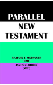 Title: PARALLEL NEW TESTAMENT: RICHARD F. WEYMOUTH (WMT) & JAMES MURDOCK (MRD), Author: Richard Francis Weymouth