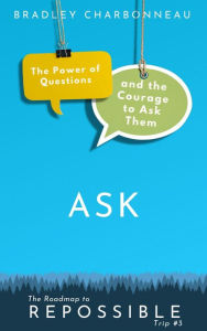 Title: Ask: The Power of Questions and the Courage to Ask Them, Author: Bradley Charbonneau