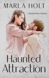 Title: Haunted Attraction: A Haunted House Romance, Author: Marla Holt