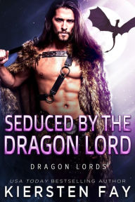Title: Seduced by the Dragon Lord, Author: Kiersten Fay