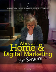 Title: WORK AT HOME & DIGITAL MARKETING FOR SENIORS, Author: C. X. Cruz