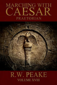 Title: Marching With Caesar-Praetorian, Author: R.W. Peake