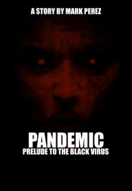 Title: Pandemic: Prelude To The Black Virus, Author: Mark Perez