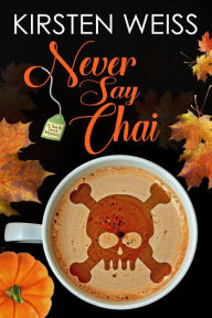 Title: Never Say Chai: A Culinary Cozy Mystery, Author: Kirsten Weiss