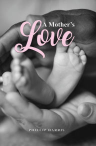Title: A Mother's Love by Phillip Harris, Author: Phillip Harris