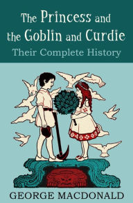 Title: The Princess and the Goblin and Curdie: Their Complete History, Author: George MacDonald