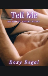 Title: Tell Me, Author: Roxy Regal