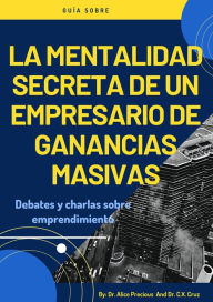 Title: LA MENTALIDAD SECRETA DE UN EMPRENDEDOR MASIVO CON BENEFICIOS, Author: C. X. Cruz