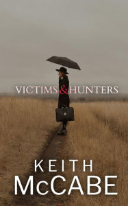 Title: Victims and Hunters, Author: Keith Mccabe