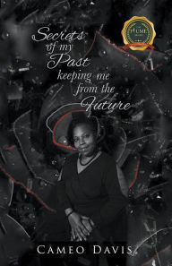 Title: Secrets Of My Past: Keeping Me from the Future, Author: Cameo Davis