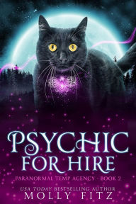 Title: Psychic for Hire: A Snarky Cat Cozy Featuring a Fake Psychic and Real Danger, Author: Molly Fitz
