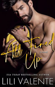 Title: All Fired Up: A Small Town Second Chance Firefighter Romance, Author: Lili Valente