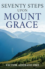 Title: SEVENTY STEPS UPON MOUNT GRACE, Author: VICTOR ADEBAYO OKE