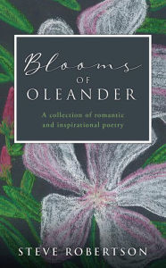 Title: Blooms of Oleander: A collection of romantic and inspirational poetry, Author: Steve Robertson