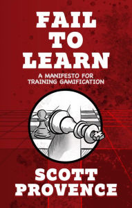 Title: Fail to Learn: A Manifesto for Training Gamification, Author: Scott Provence