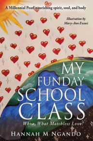 Title: My Funday School Class: Whoa, What Matchless Love!, Author: Hannah M Ngando MD PhD MPH DHSc