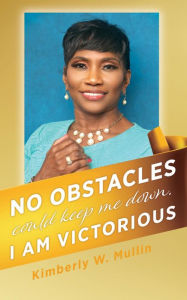 Title: No obstacles could keep me down. I am victorious, Author: Kimberly W. Mullin