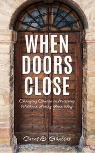 Title: When Doors Close:: Changing Course in Missions Without Losing Your Way, Author: Carol B. Ghattas