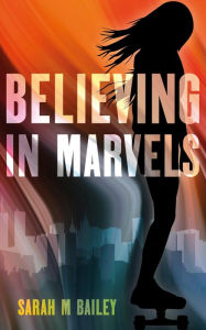 Title: Believing In Marvels, Author: Sarah M Bailey