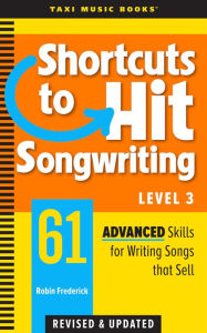 Title: Shortcuts to Hit Songwriting Level 3: 61 Advanced Skills for Writing Songs That Sell, Author: Robin Frederick