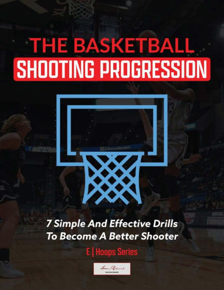 Basketball Shooting Progression: 7 Simple Drills For Becoming A better Shooter