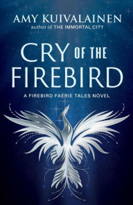 Title: Cry of the Firebird, Author: Amy Kuivalainen