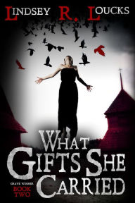 Title: What Gifts She Carried, Author: Lindsey R. Loucks