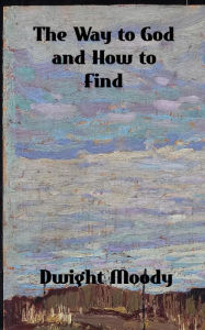 Title: The Way to God and How to Find It, Author: Dwight Moody