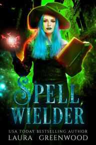 Title: Spell Wielder, Author: Laura Greenwood