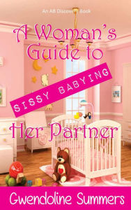 Title: A Woman's Guide to Sissy Babying Her Partner, Author: Gwendoline Summers