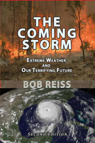 Title: The Coming Storm: Extreme Weather and Our Terrifying Future, Author: Bob Reiss