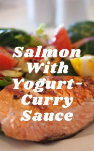 Title: Salmon With Yogurt-Curry Sauce Recipe: Easy Salmon Recipe, Author: Recipe Box