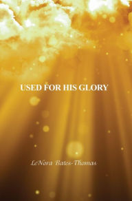 Title: Used for His Glory, Author: LeNora Bates-Thomas