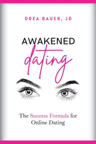 Title: Awakened Dating: The Success Formula for Online Dating, Author: Drea Bauer
